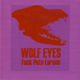 Wolf Eyes - Fuck Pete Larsen - LP (2003)